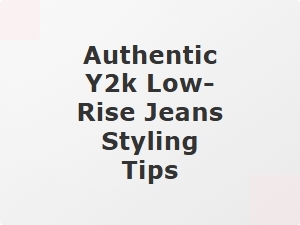 Authentic Y2k Low-Rise Jeans Styling Tips