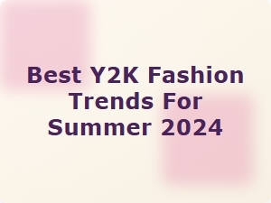 Top Y2k Fashion Trends to Rock This Summer