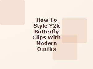 How to Style Y2k Butterfly Clips with Modern Outfits