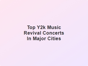 Top Y2k Music Revival Concerts Across Major Cities