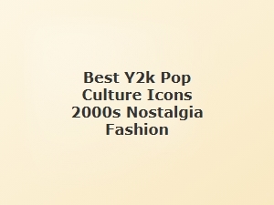 Icons of the 2000s: Y2k Pop Culture Fashion Nostalgia