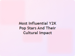The Most Influential Y2k Pop Stars and Their Cultural Legacy
